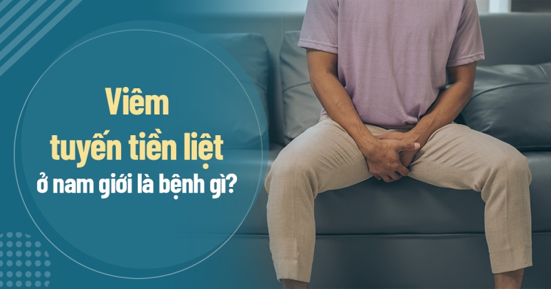 Bệnh viêm tuyến tiền liệt ở nam giới là gì? Yếu tố tăng nguy cơ bệnh
