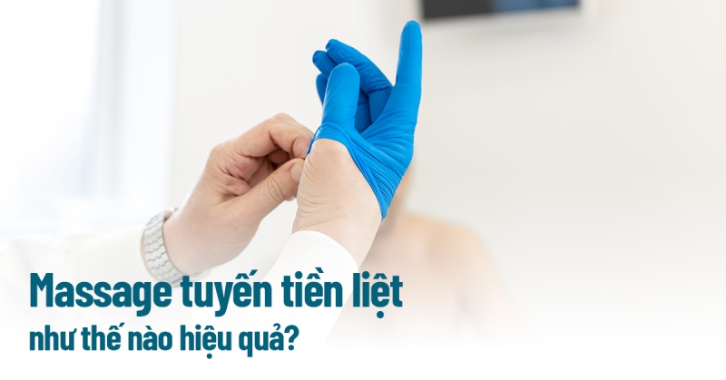 Massage tuyến tiền liệt là gì? Cách thực hiện đúng và an toàn