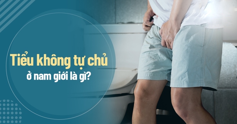 Tiểu không tự chủ ở nam giới là bị gì? Nguyên nhân tiểu mất kiểm soát