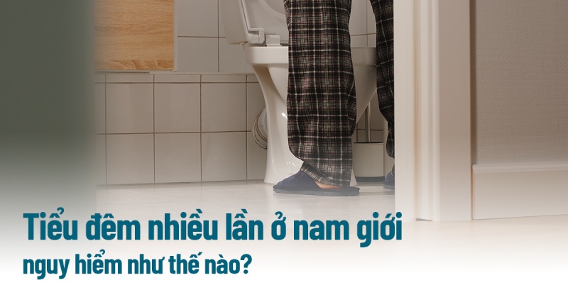 11 nguyên nhân đi tiểu đêm nhiều lần ở nam giới là gì? Triệu chứng sao?