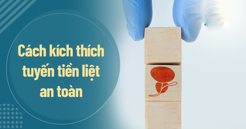 Hướng dẫn cách kích thích tuyến tiền liệt an toàn ở nam giới