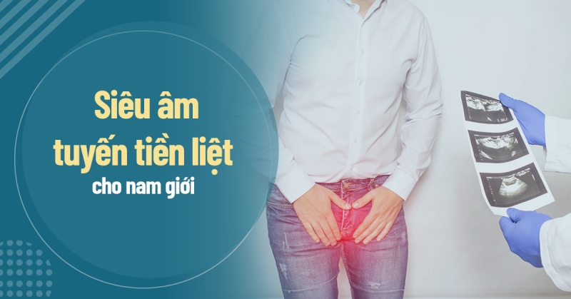 Siêu âm tuyến tiền liệt giúp phát hiện các vấn đề về tiền liệt tuyến