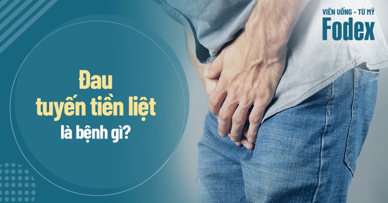 Cảm giác đau tuyến tiền liệt là bệnh gì? Có nguy hiểm hay không?