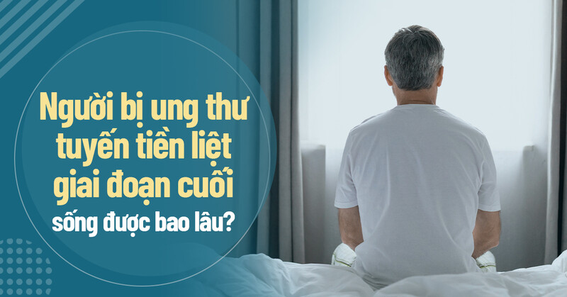 Người bị ung thư tuyến tiền liệt giai đoạn cuối sống được bao lâu?