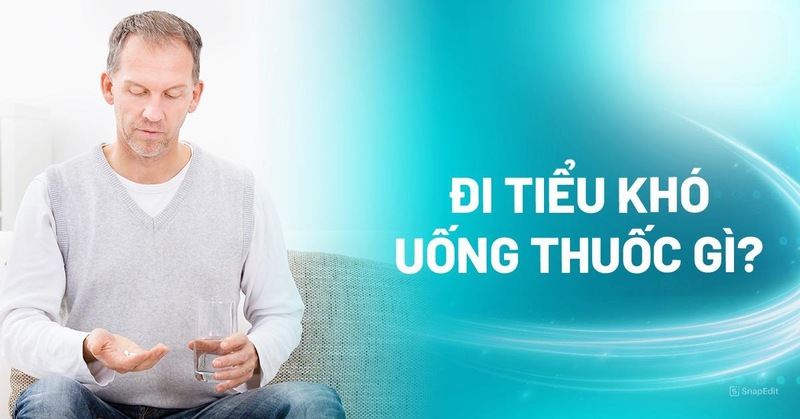 Đi tiểu khó uống thuốc gì an toàn? 6 loại thuốc hiệu quả cao