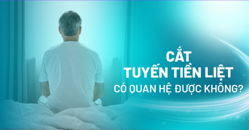 cắt tuyến tiền liệt có quan hệ được không