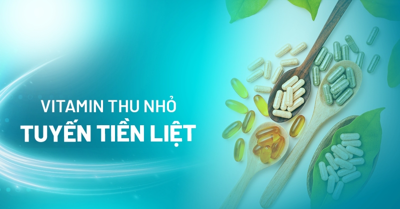 Vitamin thu nhỏ tuyến tiền liệt liệu có đúng không? Nên sử dụng ra sao?