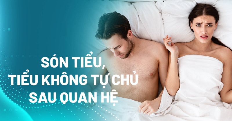 Són tiểu, tiểu không tự chủ sau quan hệ tình dục là bị gì?